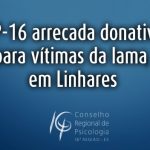 CRP-16 arrecada água e alimentos (não perecíveis) para famílias afetadas pela lama em Linhares/ES