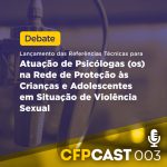 CFP lança Referências Técnicas para Atuação de Psicólogas(os) na Rede de Proteção às Crianças e Adolescentes em Situação de Violência Sexual