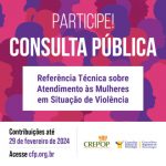 Mulheres em situação de violência: CREPOP lança consulta pública para subsidiar elaboração de referências técnicas