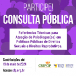 Conselho Federal de Psicologia abre nova consulta pública, para que as(os) psicólogas(os) possam contribuir com a publicação “Referências Técnicas para Atuação de Psicólogas(os) em Políticas Públicas de Direitos Sexuais e Direitos Reprodutivos”