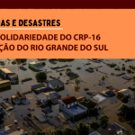 NOTA DE SOLIDARIEDADE DO CRP-16  À POPULAÇÃO DO RIO GRANDE DO SUL